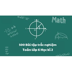 500 Bài tập trắc nghiệm Toán lớp 6 Học kì 2 có đáp án chi tiết