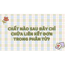 Chất nào sau đây chỉ chứa liên kết đơn trong phân tử?