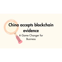China Accepts Blockchain Evidence: A Game Changer for Businesses