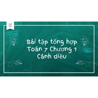 Bài tập tổng hợp Toán 7 Chương 1 Cánh diều có đáp án