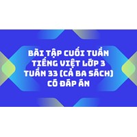 Bài tập cuối tuần Tiếng Việt lớp 3 Tuần 33 (cả ba sách) có đáp án