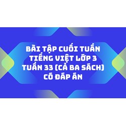 Bài tập cuối tuần Tiếng Việt lớp 3 Tuần 33 (cả ba sách) có đáp án