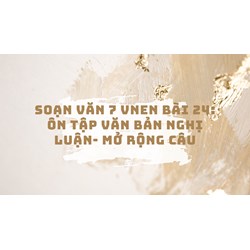 Soạn văn 7 VNEN Bài 24: Ôn tập văn bản nghị luận- mở rộng câu