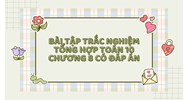 Bài tập trắc nghiệm tổng hợp Toán 10 Chương 8 có đáp án