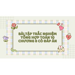 Bài tập trắc nghiệm tổng hợp Toán 10 Chương 8 có đáp án