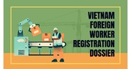 Vietnam Foreign Worker Registration Dossier: A Step-by-Step Guide
