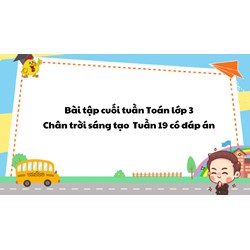 Bài tập cuối tuần Toán lớp 3 Chân trời sáng tạo - Tuần 19 có đáp án