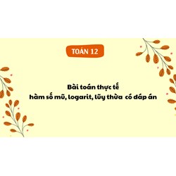 Bài toán thực tế về hàm số mũ, logarit, lũy thừa cực hay có đáp án