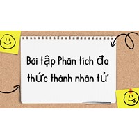 Bài tập Phân tích đa thức thành nhân tử có đáp án dễ hiểu nhất