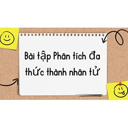Bài tập Phân tích đa thức thành nhân tử có đáp án dễ hiểu nhất