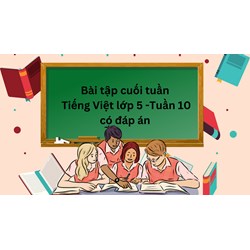 Bài tập cuối tuần Tiếng Việt lớp 5 Tuần 10 có đáp án chi tiết nhất