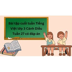 Bài tập cuối tuần Tiếng Việt lớp 3 Cánh Diều Tuần 27 có đáp án