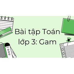 Bài tập Toán lớp 3: Gam có đáp án chi tiết nhất
