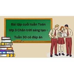 Bài tập cuối tuần Toán lớp 3 Chân trời sáng tạo - Tuần 30 có đáp án