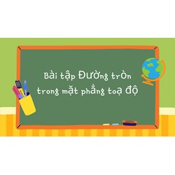 Bài tập Đường tròn trong mặt phẳng toạ độ có đáp án chi tiết