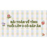 Bài Toán về tính tuổi lớp 3 có đáp án dễ hiểu nhất