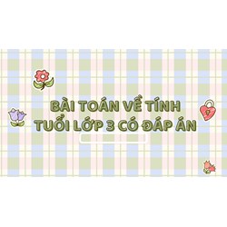 Bài Toán về tính tuổi lớp 3 có đáp án dễ hiểu nhất