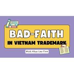 Understanding "Bad Faith" in Vietnam Trademark Law
