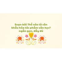 Soạn bài Thế nào là sân khấu hóa tác phẩm văn học? ngắn gọn, đầy đủ