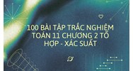 100 bài tập trắc nghiệm Toán 11 Chương 2 Tổ hợp - Xác suất