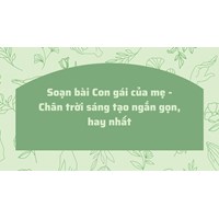Soạn bài Con gái của mẹ - Chân trời sáng tạo ngắn gọn, hay nhất