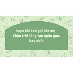 Soạn bài Con gái của mẹ - Chân trời sáng tạo ngắn gọn, hay nhất