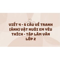 Viết 4 - 5 câu về tranh (ảnh) vật nuôi em yêu thích - Tập làm văn lớp 2