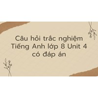 Câu hỏi trắc nghiệm Tiếng Anh lớp 8 Unit 4 có đáp án mới nhất