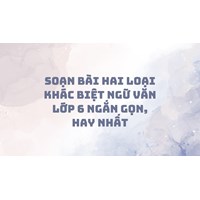 Soạn bài Hai loại khác biệt Ngữ văn lớp 6 ngắn gọn, hay nhất