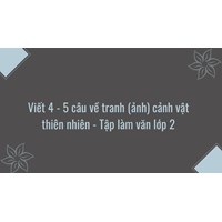 Viết 4 - 5 câu về tranh (ảnh) cảnh vật thiên nhiên - Tập làm văn lớp 2