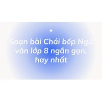 Soạn bài Chái bếp Ngữ văn lớp 8 ngắn gọn, hay nhất