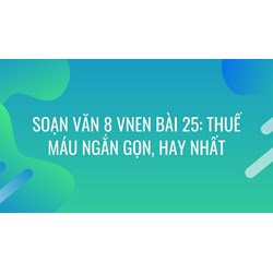 Soạn văn 8 VNEN Bài 25: Thuế máu ngắn gọn, hay nhất