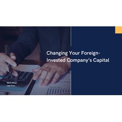 Vietnam: Changing Your Foreign-Invested Company's Capital