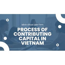 The Process of Contributing Capital for a New Company in Vietnam