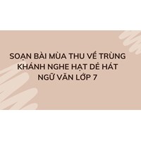 Soạn bài Mùa thu về Trùng Khánh nghe hạt dẻ hát Ngữ văn lớp 7