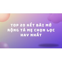 Top 20 Kết bài mở rộng tả mẹ chọn lọc hay nhất