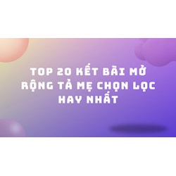 Top 20 Kết bài mở rộng tả mẹ chọn lọc hay nhất