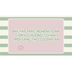 Bài tập trắc nghiệm Toán lớp 6 Chương 1 Chân trời sáng tạo có đáp án