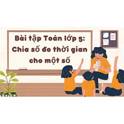 Bài tập Toán lớp 5: Chia số đo thời gian cho một số có đáp án