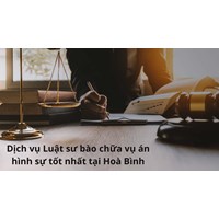 Dịch vụ Luật sư bào chữa vụ án hình sự tốt nhất tại Hoà Bình