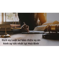 Dịch vụ Luật sư bào chữa vụ án hình sự tốt nhất tại Hoà Bình