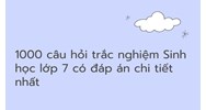 1000 câu hỏi trắc nghiệm Sinh học lớp 7 có đáp án chi tiết nhất
