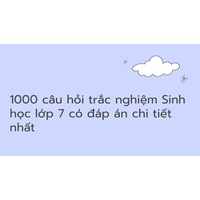 1000 câu hỏi trắc nghiệm Sinh học lớp 7 có đáp án chi tiết nhất