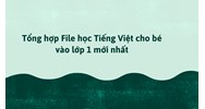 Tổng hợp File học Tiếng Việt cho bé vào lớp 1 mới nhất