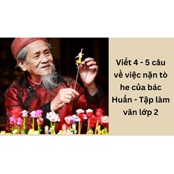Viết 4 - 5 câu về việc nặn tò he của bác Huấn - Tập làm văn lớp 2
