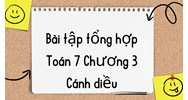 Bài tập tổng hợp Toán 7 Chương 3 Cánh diều có đáp án