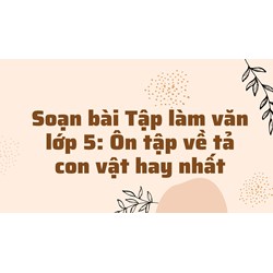 Soạn bài Tập làm văn lớp 5: Ôn tập về tả con vật hay nhất