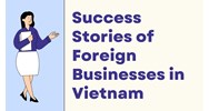 Learn from the Best: Success Stories of Foreign Investors in Vietnam
