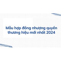 Mẫu hợp đồng nhượng quyền thương hiệu mới nhất 2024 -Tải miễn phí
