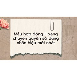 Mẫu hợp đồng li xăng chuyển quyền sử dụng nhãn hiệu mới nhất